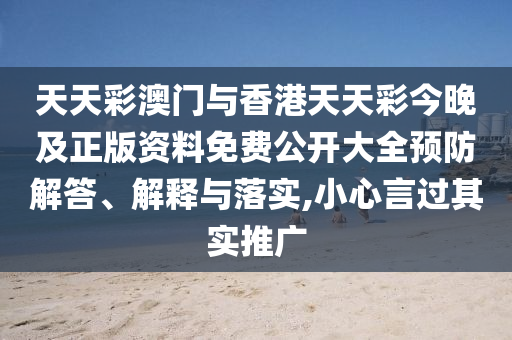 天天彩澳門(mén)與香港天天彩今晚及正版資料免費公開(kāi)大全預防解答、解釋與落實(shí),小心言過(guò)其實(shí)推廣