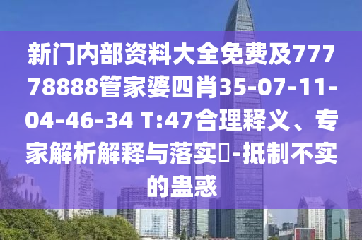 新門(mén)內部資料大全免費及77778888管家婆四肖35-07-11-04-46-34 T:47合理釋義、專(zhuān)家解析解釋與落實(shí)?-抵制不實(shí)的蠱惑