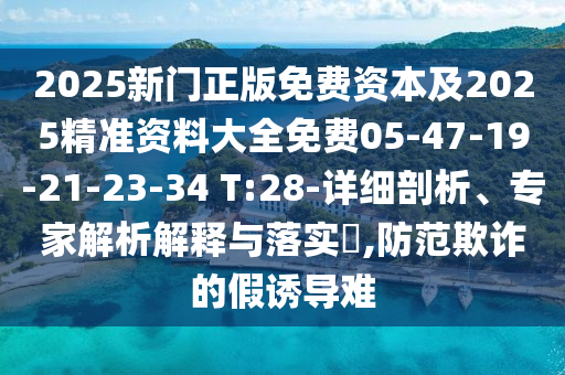 2025新門(mén)正版免費資本及2025精準資料大全免費05-47-19-21-23-34 T:28-詳細剖析、專(zhuān)家解析解釋與落實(shí)?,防范欺詐的假誘導難