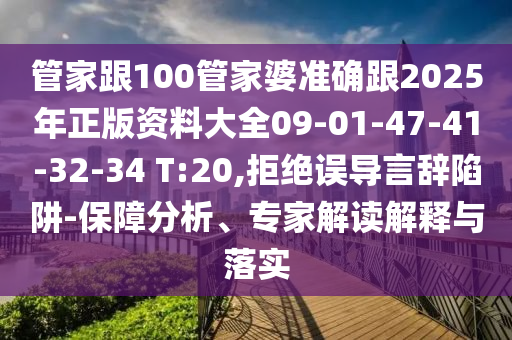 管家跟100管家婆準確跟2025年正版資料大全09-01-47-41-32-34 T:20,拒絕誤導言辭陷阱-保障分析、專(zhuān)家解讀解釋與落實(shí)