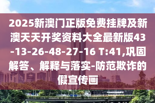 2025新澳門(mén)正版免費掛牌及新澳天天開(kāi)獎資料大全最新版43-13-26-48-27-16 T:41,鞏固解答、解釋與落實(shí)-防范欺詐的假宣傳畫(huà)